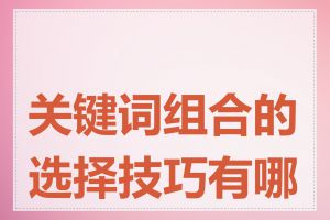 关键词组合的选择技巧有哪些