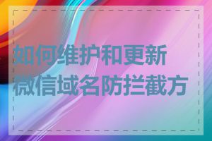 如何维护和更新微信域名防拦截方案