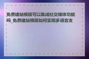 免费建站模版可以集成社交媒体功能吗_免费建站模版如何实现多语言支持
