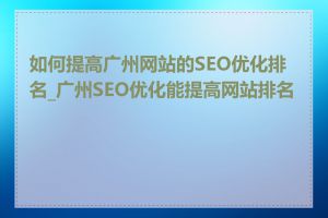 如何提高广州网站的SEO优化排名_广州SEO优化能提高网站排名吗