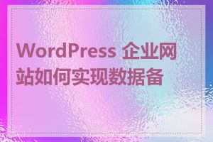 WordPress 企业网站如何实现数据备份