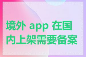 境外 app 在国内上架需要备案吗