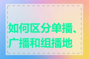 如何区分单播、广播和组播地址