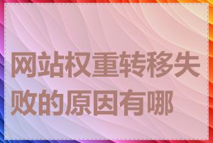网站权重转移失败的原因有哪些