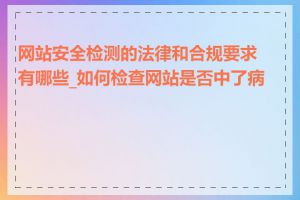 网站安全检测的法律和合规要求有哪些_如何检查网站是否中了病毒