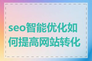 seo智能优化如何提高网站转化率