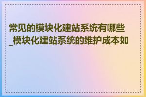 常见的模块化建站系统有哪些_模块化建站系统的维护成本如何