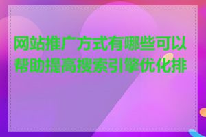 网站推广方式有哪些可以帮助提高搜索引擎优化排名