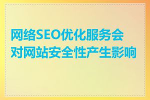 网络SEO优化服务会对网站安全性产生影响吗