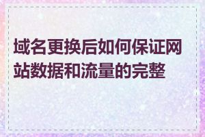 域名更换后如何保证网站数据和流量的完整性