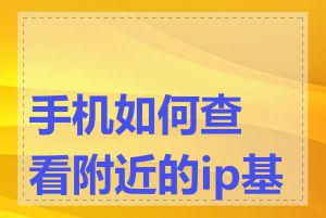 手机如何查看附近的ip基站