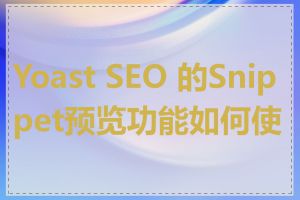 Yoast SEO 的Snippet预览功能如何使用
