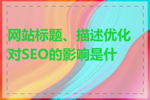 网站标题、描述优化对SEO的影响是什么