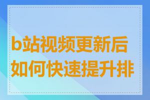 b站视频更新后如何快速提升排名