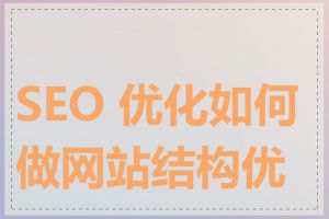 SEO 优化如何做网站结构优化