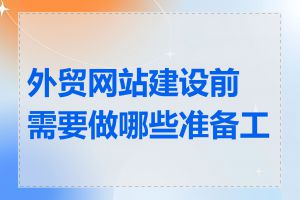 外贸网站建设前需要做哪些准备工作