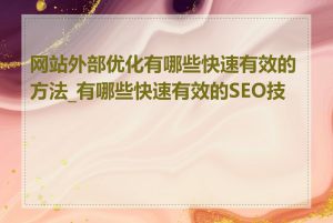 网站外部优化有哪些快速有效的方法_有哪些快速有效的SEO技巧