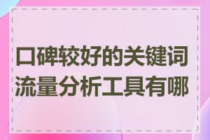 口碑较好的关键词流量分析工具有哪些