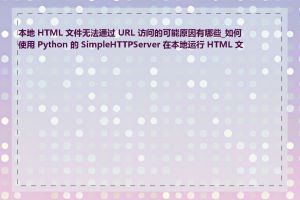 本地 HTML 文件无法通过 URL 访问的可能原因有哪些_如何使用 Python 的 SimpleHTTPServer 在本地运行 HTML 文件
