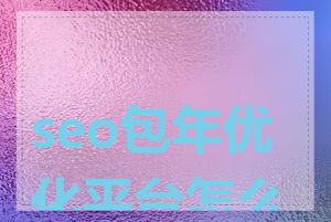 seo包年优化平台怎么选