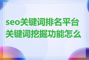 seo关键词排名平台关键词挖掘功能怎么样