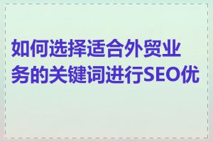 如何选择适合外贸业务的关键词进行SEO优化