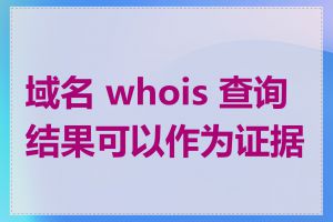 域名 whois 查询结果可以作为证据吗