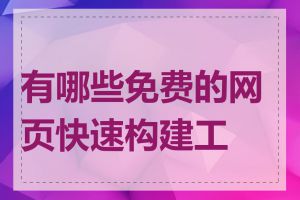 有哪些免费的网页快速构建工具