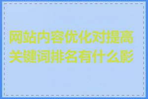网站内容优化对提高关键词排名有什么影响