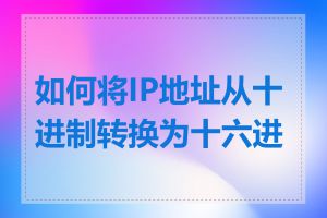 如何将IP地址从十进制转换为十六进制