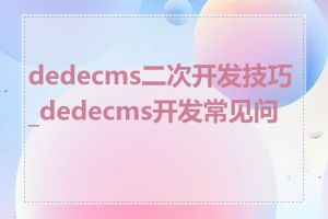 dedecms二次开发技巧_dedecms开发常见问题