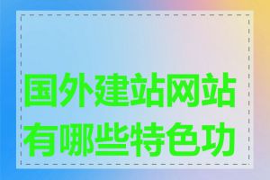 国外建站网站有哪些特色功能