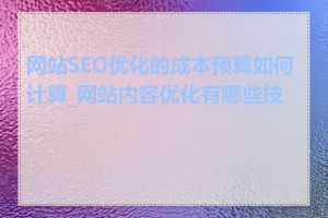 网站SEO优化的成本预算如何计算_网站内容优化有哪些技巧
