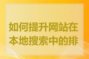 如何提升网站在本地搜索中的排名