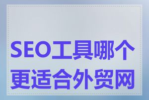 SEO工具哪个更适合外贸网站