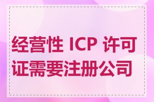 经营性 ICP 许可证需要注册公司吗
