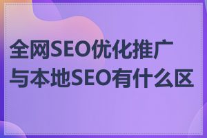 全网SEO优化推广与本地SEO有什么区别