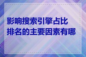 影响搜索引擎占比排名的主要因素有哪些