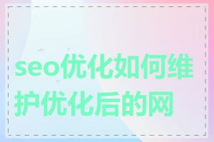 seo优化如何维护优化后的网站