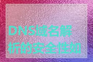 DNS域名解析的安全性如何