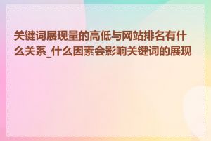 关键词展现量的高低与网站排名有什么关系_什么因素会影响关键词的展现量