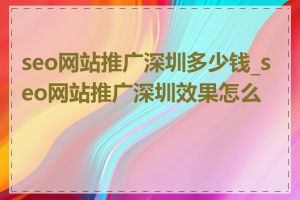 seo网站推广深圳多少钱_seo网站推广深圳效果怎么样