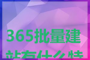 365批量建站有什么特点