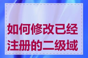 如何修改已经注册的二级域名