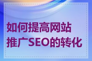 如何提高网站推广SEO的转化率