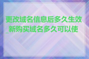 更改域名信息后多久生效_新购买域名多久可以使用