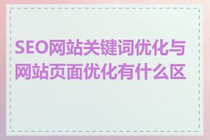 SEO网站关键词优化与网站页面优化有什么区别