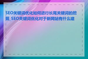 SEO关键词优化如何进行长尾关键词的挖掘_SEO关键词优化对于新网站有什么建议