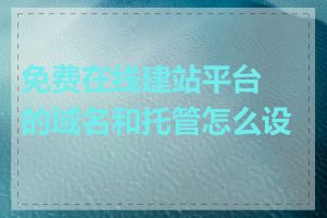免费在线建站平台的域名和托管怎么设置