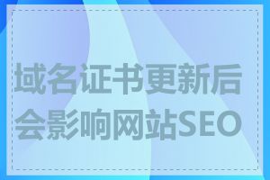 域名证书更新后会影响网站SEO吗